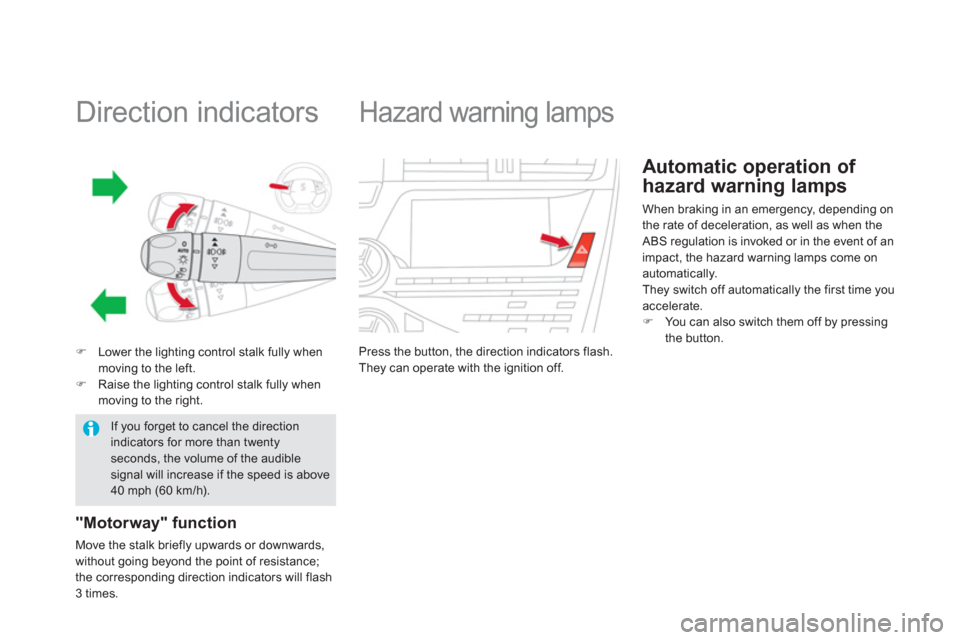 Citroen DS5 2011 1.G Owners Manual    
 
 
 
 
 
 
 
 
 
 
 
 
 
Direction indicators 
�)Lower the lighting control stalk fully when moving to the left.�)Raise the lighting control stalk fully when moving to the right.
"Motorway" funct