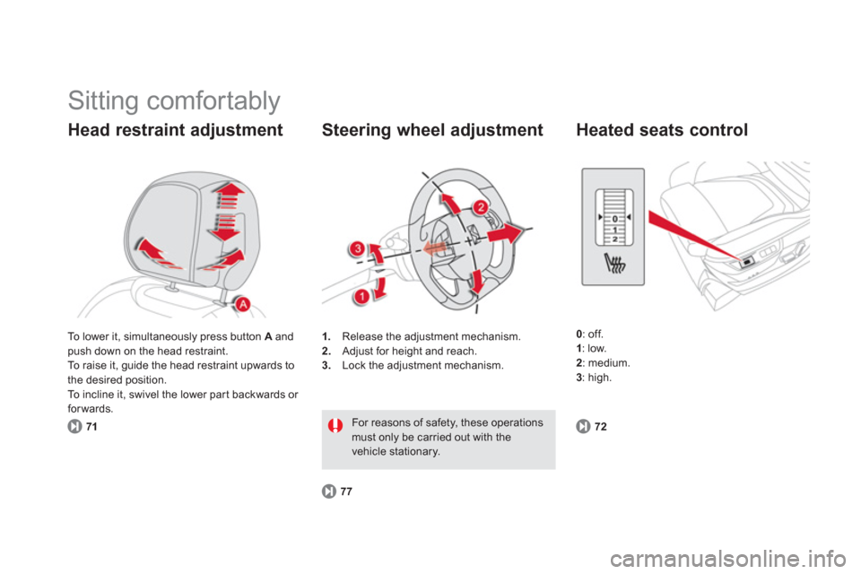 Citroen DS5 2011 1.G User Guide   Sitting comfortably 
Head restraint adjustment
71
1.Release the adjustment mechanism.
2.   Adjust for height and reach. 3. 
  Lock the adjustment mechanism.
 
 
Steering wheel adjustment 
77
For rea