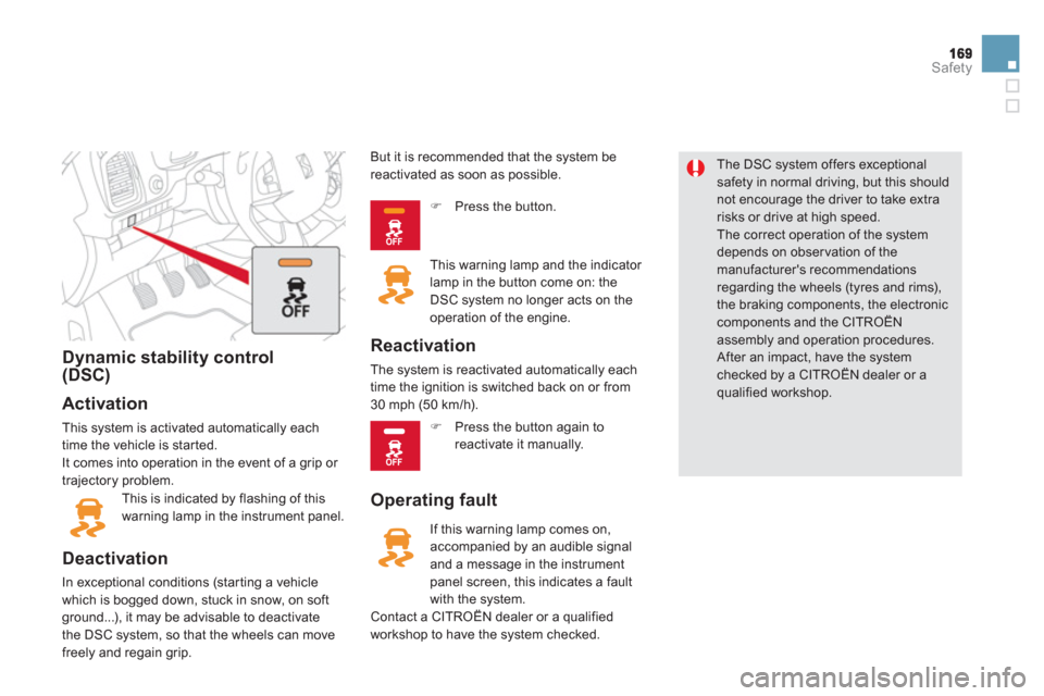 Citroen DS5 2011 1.G Owners Manual Safety
Dynamic stability control(DSC)   
   
Activation 
 This system is activated automatically eachtime the vehicle is started.
  It comes into operation in the event of a grip or 
tra
jectory probl