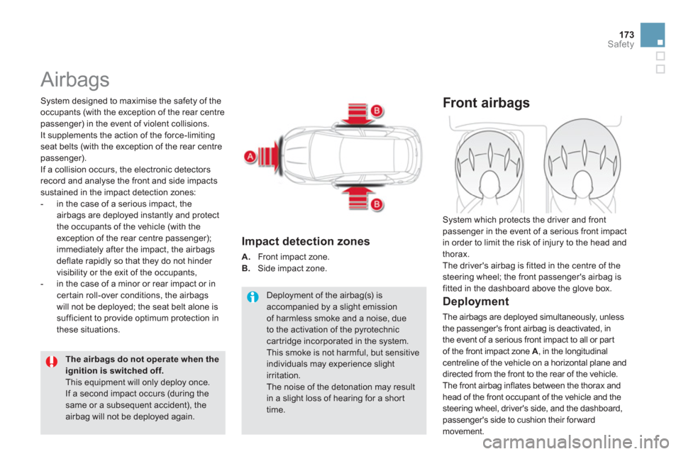 Citroen DS5 2011 1.G Owners Manual 173Safety
  Airbags 
 
 System designed to maximise the safety of the 
occupants 
(with the exception of the rear centrepassenger) in the event of violent collisions.
It supplements the action of the 