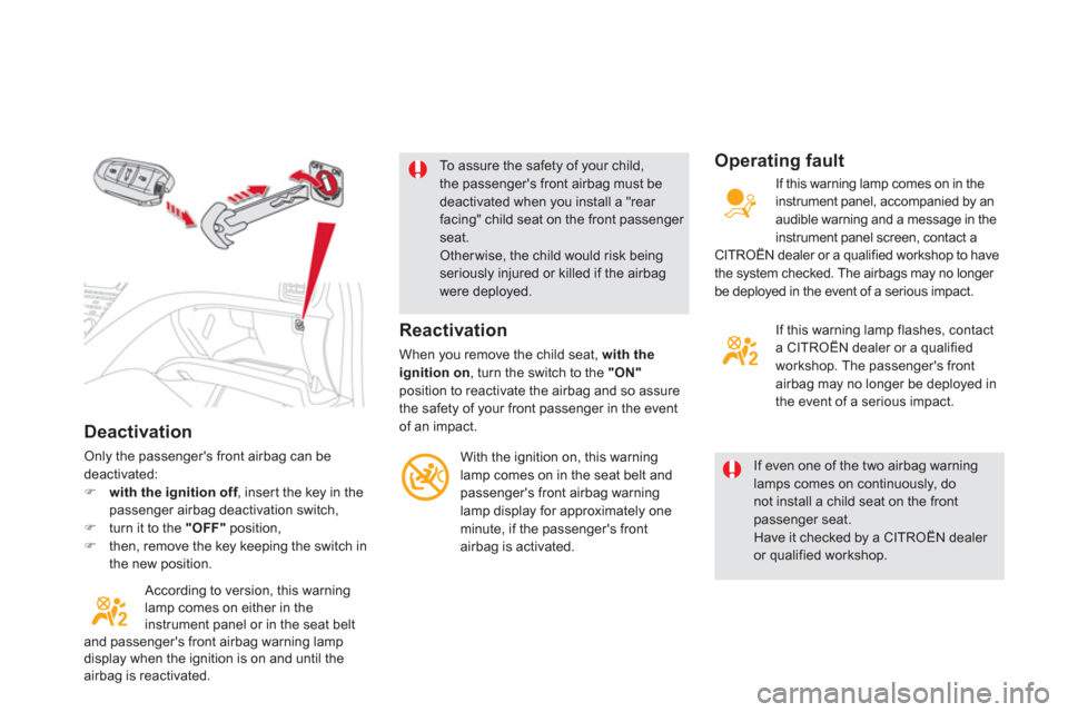 Citroen DS5 2011 1.G Owners Manual Deactivation
Only the passengers front airbag can be deactivated:�)with the ignition off, inser t the key in thefpassenger airbag deactivation switch, �)turn it to the "OFF"position,�)then, remove th