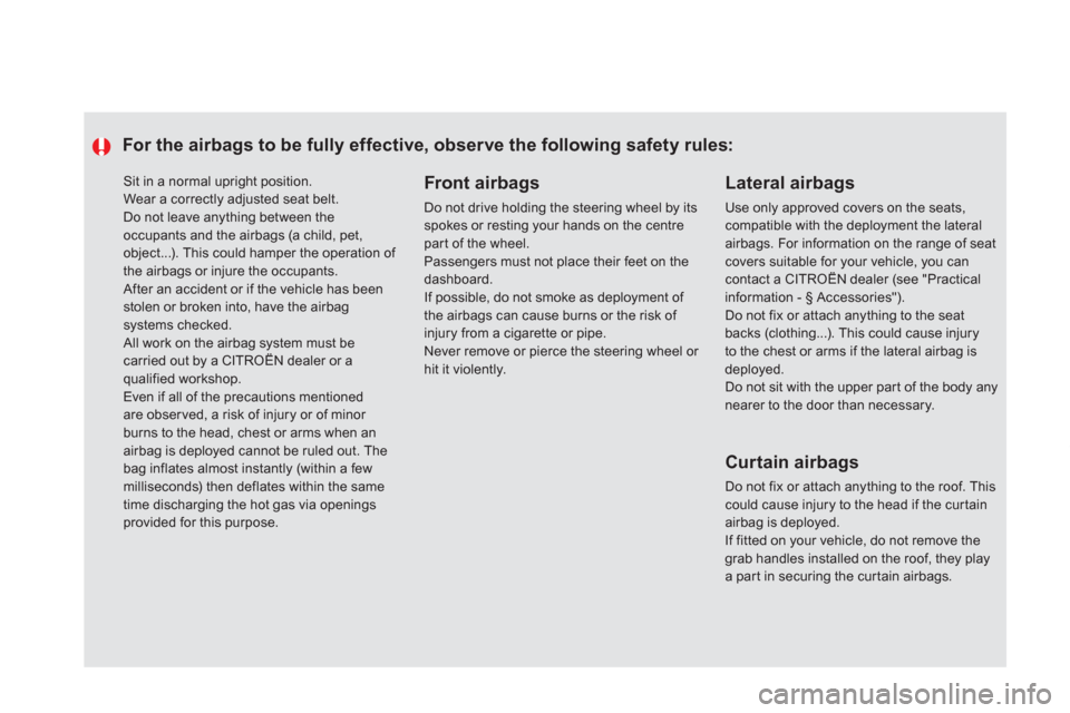 Citroen DS5 2011 1.G Owners Manual   Sit in a normal upright position. 
Wear a correctly adjusted seat belt. 
Do not leave anything between theoccupants and the airbags (a child, pet,
object...). This could hamper the operation of the 