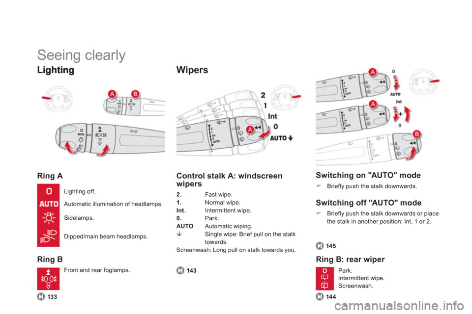 Citroen DS5 2011 1.G Owners Manual   Seeing clearly 
Ring A 
Ring B 
 
 
Wipers
133
 
 
Control stalk A: windscreen 
wipers
2.     Fast wipe. 1.Normal wipe.Int.Intermittent wipe.
0
.   Park. 
AUTO  
Automatic wiping. 
�È 
  Single wip
