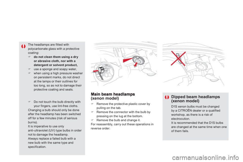Citroen DS5 2011 1.G Owners Manual (xenon model) 
�)    Remove the protective plastic cover by 
pulling on the tab.�)   Remove the connector with the bulb bypressing on the lug at the bottom. �) 
 Remove the bulb and change it.  
 For 