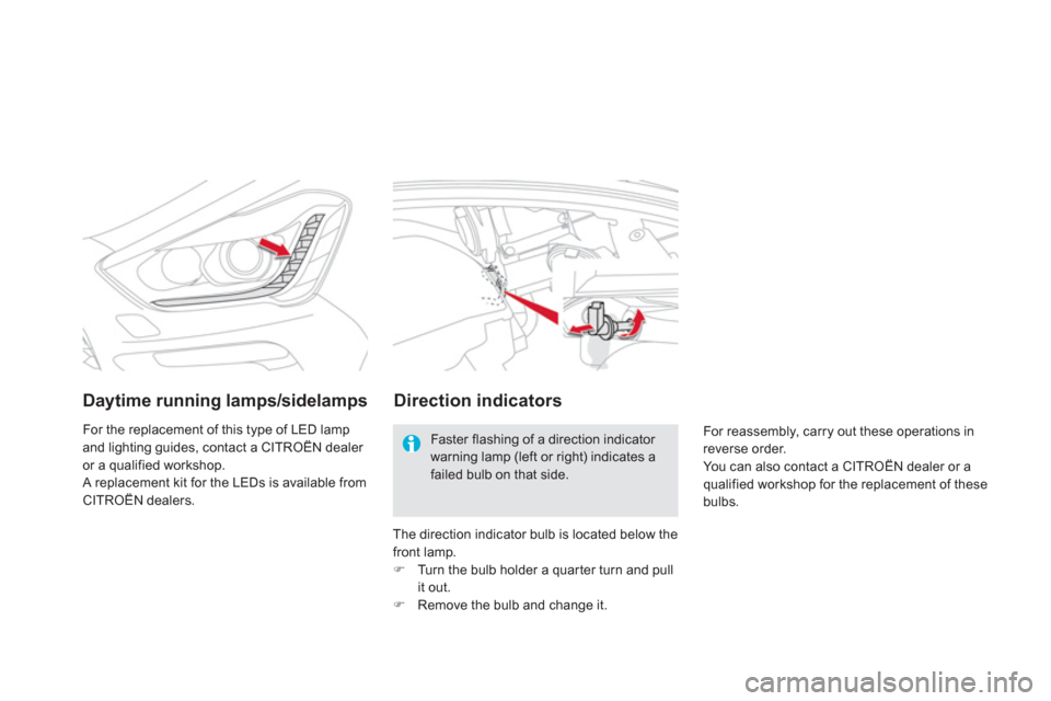 Citroen DS5 2011 1.G Owners Manual Daytime running lamps/sidelamps
For the replacement of this type of LED lamp and lighting guides, contact a CITROËN dealer 
or a qualified workshop.
 
A replacement kit for the LEDs is available from