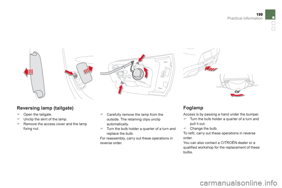 Citroen DS5 2011 1.G Owners Manual Practical information
   
Reversing lamp (tailgate)
�)Open the tailgate.�)Unclip the skir t of the lamp.�)Remove the access cover and the lampfixing nut.
�) 
 Carefully remove the lamp from the 
outsi