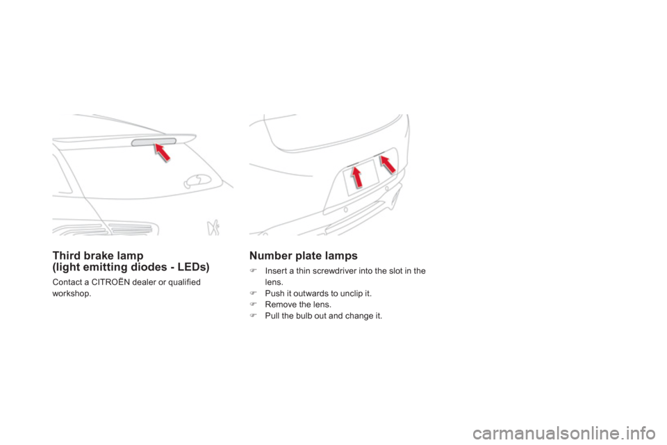 Citroen DS5 2011 1.G Owners Manual Number plate lamps
�)   Insert a thin screwdriver into the slot in the lens.�) 
  Push it outwards to unclip it.�) 
 Remove the lens. �) 
 Pull the bulb out and change it.  
 
 
Third brake lamp(light