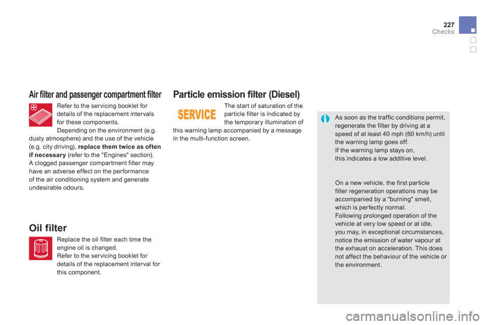 Citroen DS5 2011 1.G Owners Manual 227Checks
Refer to the ser vicing booklet for 
details of the replacement intervalsfor these components.
Depending on the environment (e.g. 
dusty atmosphere) and the use of the vehicle (e.g. city dri