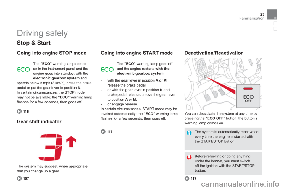 Citroen DS5 2011 1.G Owners Manual 23Familiarisation
  Driving safely 
 
 
Stop & Start
 
 
Going into engine STOP mode 
116
The "ECO"warning lamp comes
on in the instrument panel and the
en
gine goes into standby; with theelectronic g