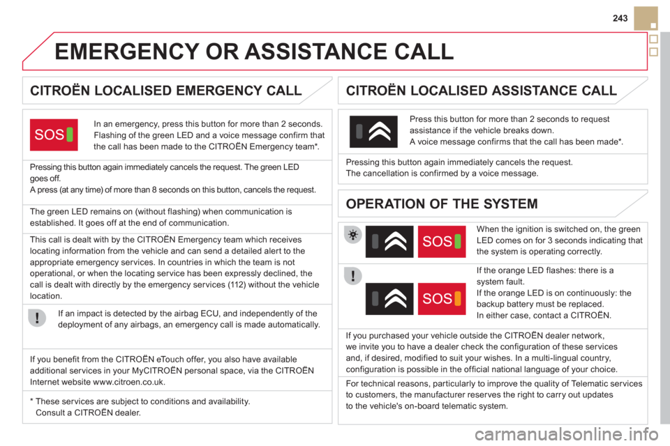 Citroen DS5 2011 1.G Owners Manual 243
   
 
 
 
 
 
 
 
 
 
 
 
 
 
EMERGENCY OR ASSISTANCE CALL  
CITROËN LOCALISED EMERGENCY CALL
In an emergency, press this button for more than 2 seconds. 
Flashing of the green LED and a voice me