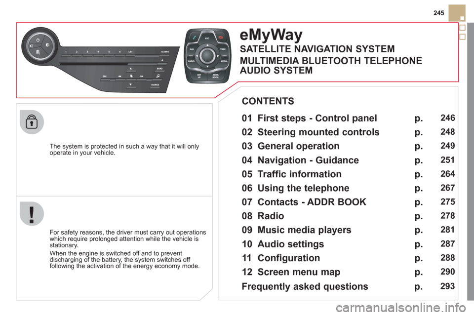 Citroen DS5 2011 1.G Owners Manual 245
   
The s
ystem is protected in such a way that it will onlyoperate in your vehicle.  
eMyWay
 
 
01  First steps - Control panel   
 
 
For safety reasons, the driver must carry out operations
wh