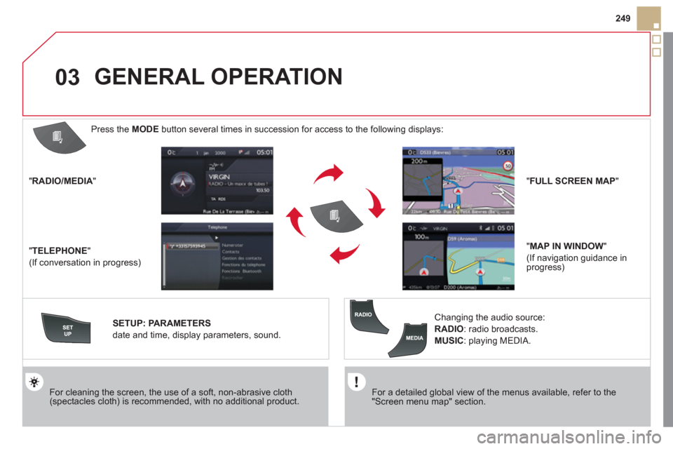 Citroen DS5 2011 1.G Owners Manual 03
249
   
For a detailed global view of the menus available, refer to the"Screen menu map" section.  
  
 
For cleaning the screen, the use of a soft, non-abrasive cloth (spectacles cloth) is recomme