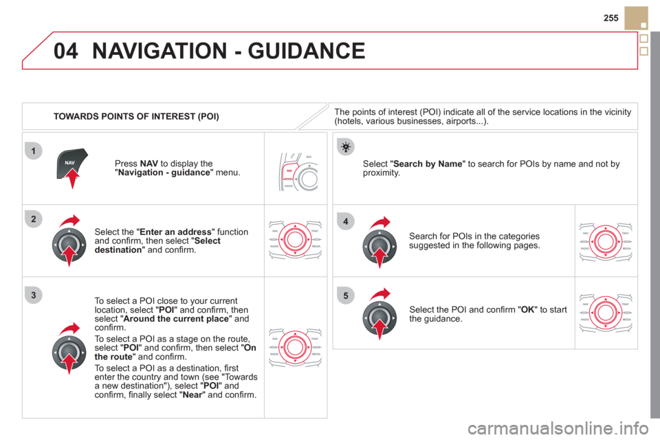 Citroen DS5 2011 1.G Owners Manual 04
1
3
4
5
2
255
   
 
TOWARDS POINTS OF INTEREST 
(POI) 
NAVIGATION - GUIDANCE 
The points of interest (POI) indicate all of the service locations in the vicinity(hotels, various businesses, airports