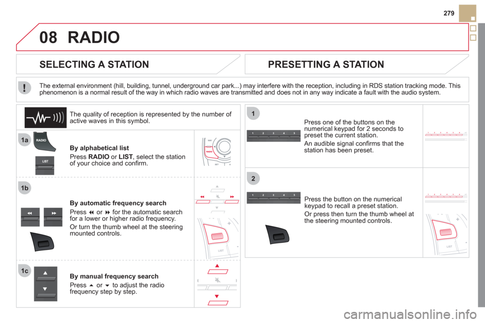Citroen DS5 2011 1.G Owners Manual 08
1a
1b
1c
1
2
279
RADIO 
By alphabetical list 
Pr
ess  RADIOor LIST  , select the station
of your choice and conﬁ rm.  
B
y automatic frequency search 
Press  �or  �for the automatic searchfor a