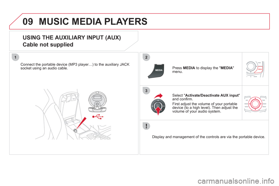 Citroen DS5 2011 1.G User Guide 09
12
3
MUSIC MEDIA PLAYERS
USING THE AUXILIARY INPUT (AUX)
Cable not supplied
Connect the portable device (MP3 player…) to the auxiliary JACK
socket using an audio cable. Press MEDIAto d Citroen DS5 2011 1.G User Guide 09
12
3
MUSIC MEDIA PLAYERS
USING THE AUXILIARY INPUT (AUX)
Cable not supplied
Connect the portable device (MP3 player…) to the auxiliary JACK
socket using an audio cable. Press MEDIAto d