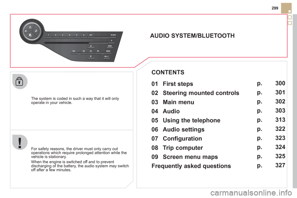 Citroen DS5 2011 1.G Owners Manual 299
   
The system is coded in such a way that it will only 
operate in your vehicle.  
 
 
 
 
 
 
 
AUDIO SYSTEM/BLUETOOTH 
   
01  First steps   
 
 
For safety reasons, the driver must only carry 