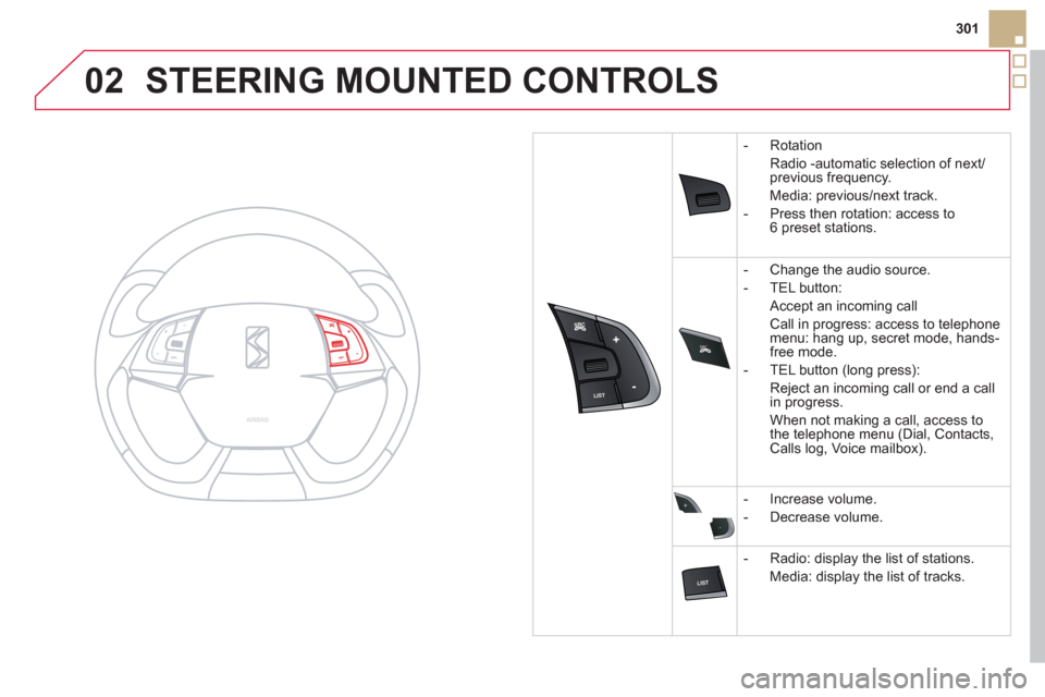 Citroen DS5 2011 1.G Owners Manual 02
SRC



+
-
301
STEERING MOUNTED CONTROLS
-  Rotation
 
Radio -automatic selection of next/previous frequency.  
 
Media: previous/next track.
-  Pr
ess then r