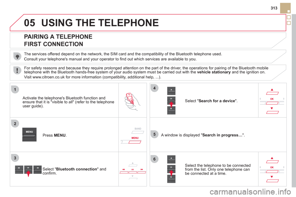 Citroen DS5 2011 1.G Owners Manual 05
1
2
5
3
4
6
313
USING THE TELEPHONE
PAIRING A TELEPHONE
FIRST CONNECTION
The services offered depend on the network, the SIM card and the compatibility of the Bluetooth t Citroen DS5 2011 1.G Owners Manual 05
1
2
5
3
4
6
313
USING THE TELEPHONE
PAIRING A TELEPHONE
FIRST CONNECTION
The services offered depend on the network, the SIM card and the compatibility of the Bluetooth t