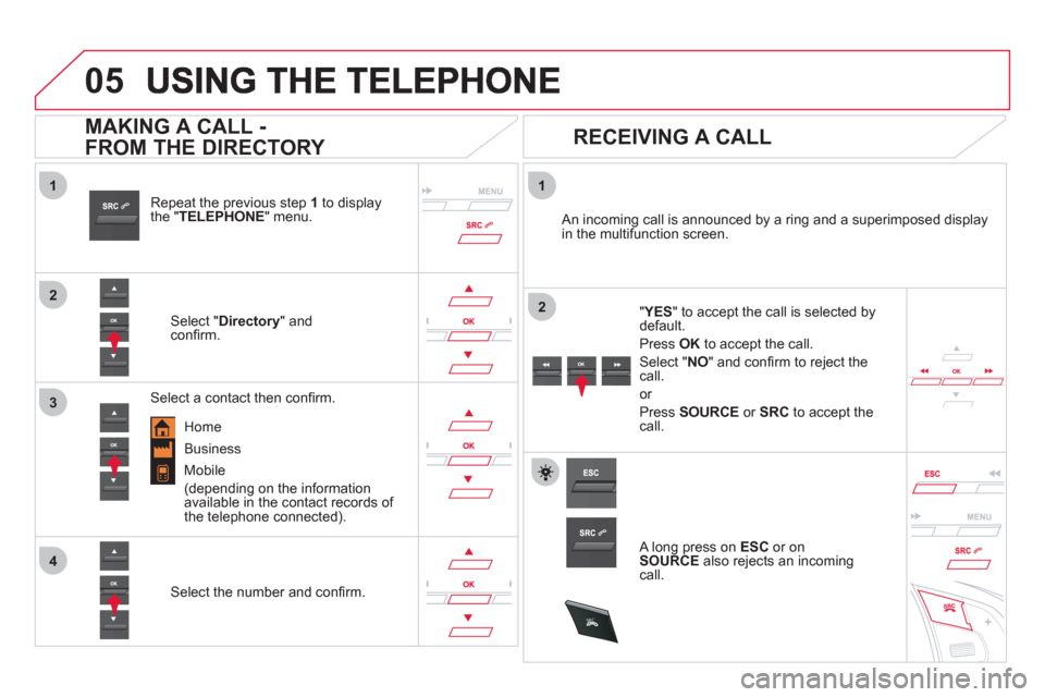 Citroen DS5 2011 1.G Owners Manual
1
2
1
4
2
3
05
SR
C
Repeat the previous step 1to display
the " TELEPHONE" menu.
Select "Directory
" and confi rm.
An incoming call is announced by a ring and a superimposed displayin Citroen DS5 2011 1.G Owners Manual
1
2
1
4
2
3
05
SR
C
Repeat the previous step 1to display
the " TELEPHONE" menu.
Select "Directory
" and confi rm.
An incoming call is announced by a ring and a superimposed displayin