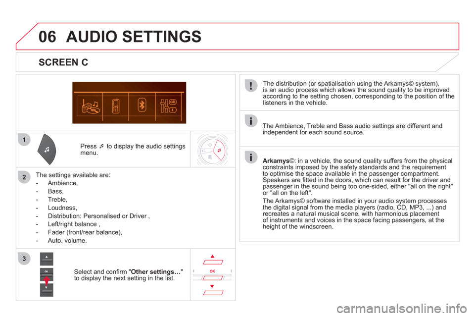 Citroen DS5 2011 1.G User Guide 1
2
3
06
   Press �‘ 
 to display the audio settingsmenu.  
   
The settin
gs available are:
   
 
-  
Ambience,
 
 
-  Bass, 
   
-  
Treble,
   
-  Loudness, 
   
-   Distribution: Personalised or