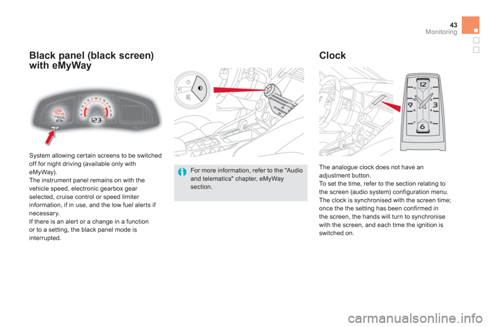 Citroen DS5 2011 1.G Owners Manual 43Monitoring
  System allowing cer tain screens to be switched
off for night driving (available only with eMyWay). 
 The instrument panel remains on with the
vehicle speed, electronic gearbox gear 
se