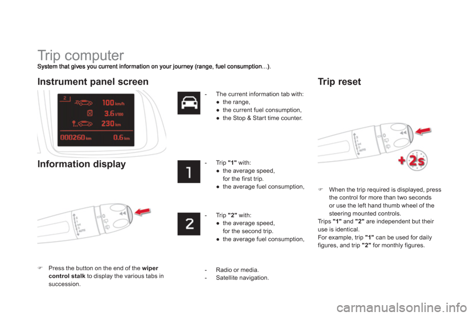 Citroen DS5 2011 1.G Owners Manual   Tr i p  c o m p u t e r  
�)When the trip required is displayed, press 
the control for more than two secondsor use the left hand thumb wheel of the
steering mounted controls.  
  Tr ips  "1" 
 and 