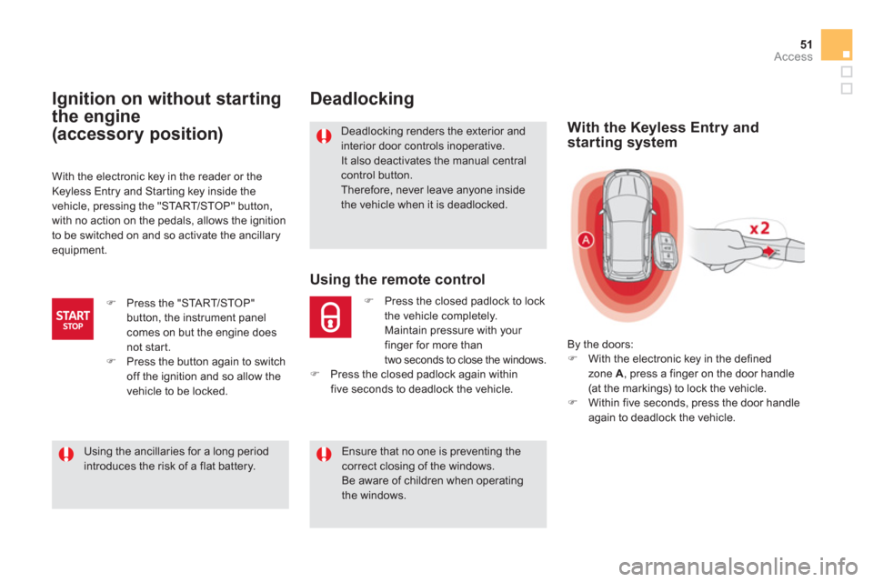 Citroen DS5 2011 1.G Owners Manual 51Access
Deadlocking
Deadlocking renders the exterior and
interior door controls inoperative. It also deactivates the manual centralcontrol button. Therefore, never leave anyone inside the vehicle whe