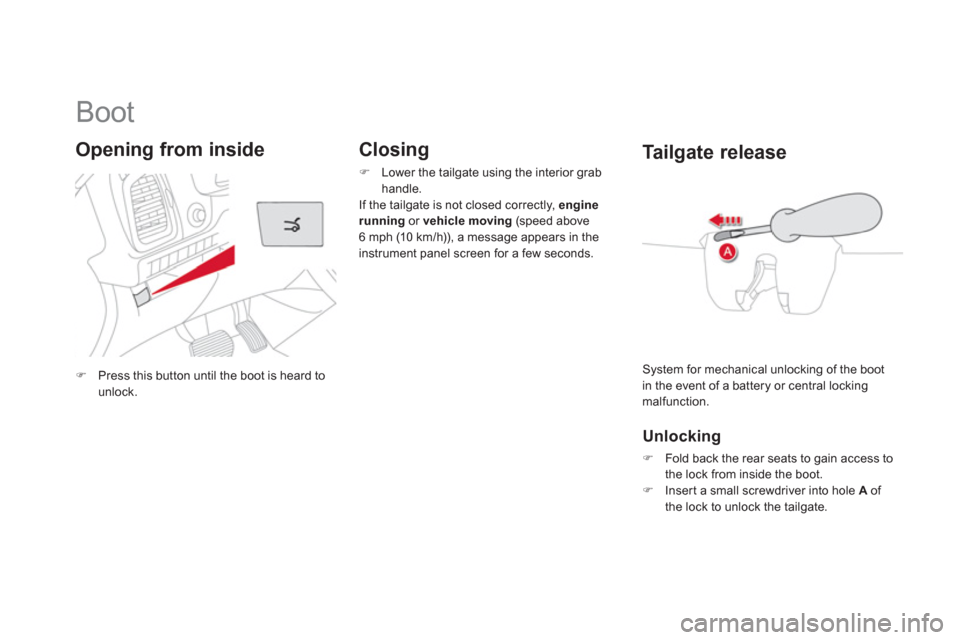 Citroen DS5 2011 1.G Owners Manual    
 
 
 
 
 
 
 
 
 
 
Boot 
�)Press this button until the boot is heard tounlock.  
 
Opening from inside    
Closing 
�) 
  Lower the tailgate using the interior grab 
handle.  
  If the tailgate i