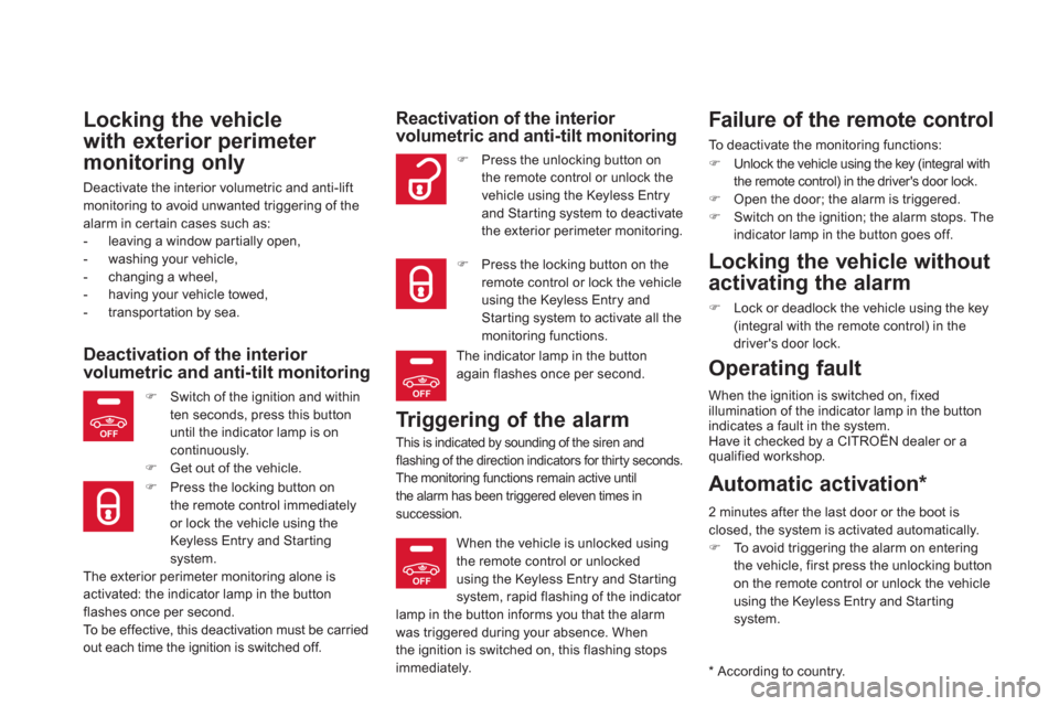 Citroen DS5 2011 1.G Owners Manual OFF
OFF
OFF
Locking the vehicle
w
ith exterior perimeter 
monitoring only
Deactivate the interior volumetric and anti-liftmonitoring to avoid unwanted triggering of thealarm in certain cases such as:
