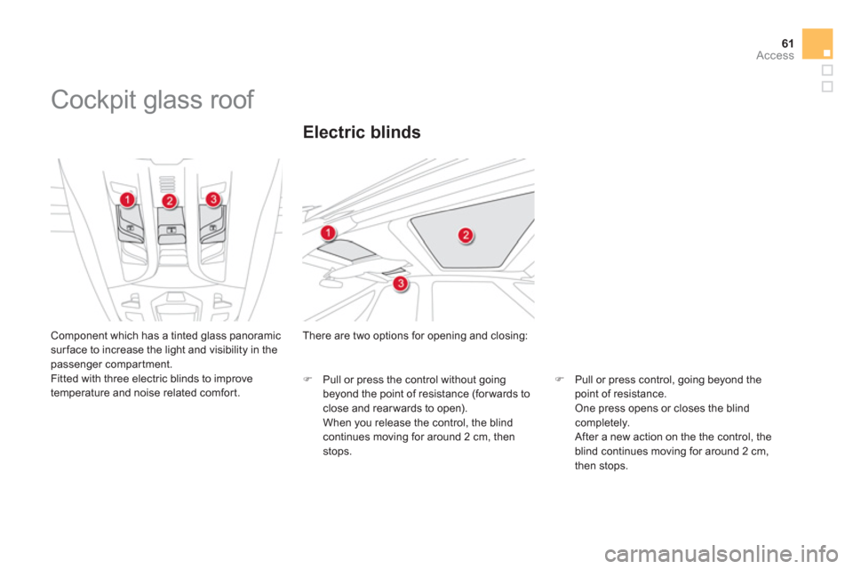 Citroen DS5 2011 1.G Owners Manual 61Access
   
 
 
 
 
Cockpit glass roof 
 
Component which has a tinted glass panoramic sur face to increase the light and visibility in thepassenger compartment.
 Fitted with three electric blinds to