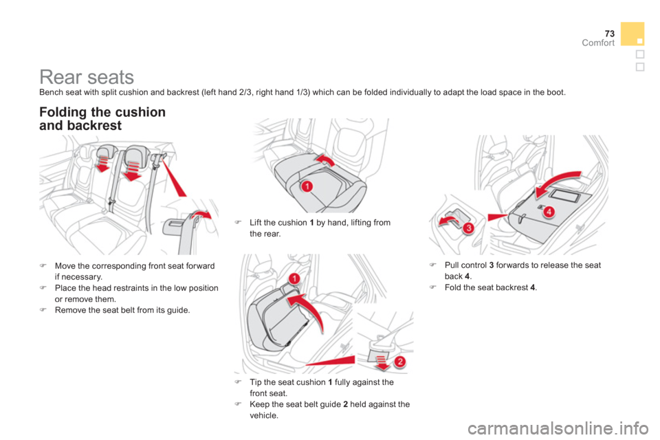 Citroen DS5 2011 1.G User Guide 73Comfort
   
 
 
 
 
 
 
 
Rear seats  
Bench seat with split cushion and backrest (left hand 2/3, right hand 1/3) which can be folded individually to adapt the load space in the boot.
�)Move the cor