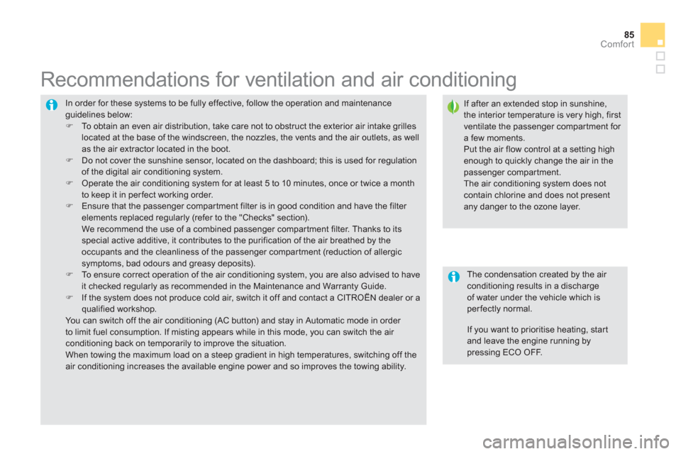 Citroen DS5 2011 1.G Owners Manual 85
Comfort
  In order for these systems to be fully effective, follow the operation and maintenance guidelines below: �) 
  To obtain an even air distribution, take care not to obstruct the exterior a