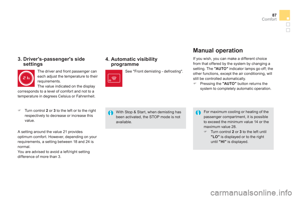 Citroen DS5 2011 1.G Owners Manual 87
Comfort
4.  Automatic visibilityprogramme 
 
 
For maximum cooling or heating of thepassenger compar tment, it is possibleto exceed the minimum value 14 or themaximum value 28.�) 
 Turn control 2or