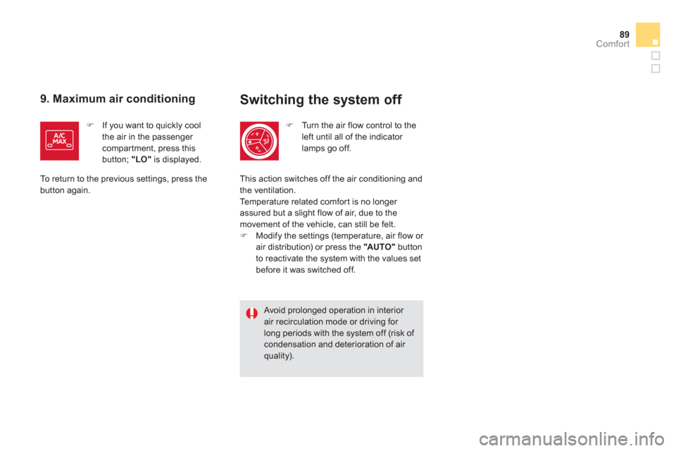 Citroen DS5 2011 1.G Owners Manual 89Comfort
Switching the system off 
�)Turn the air flow control to theleft until all of the indicator lamps go off.
   Avoid prolonged operation in interior air recirculation mode or driving for long 