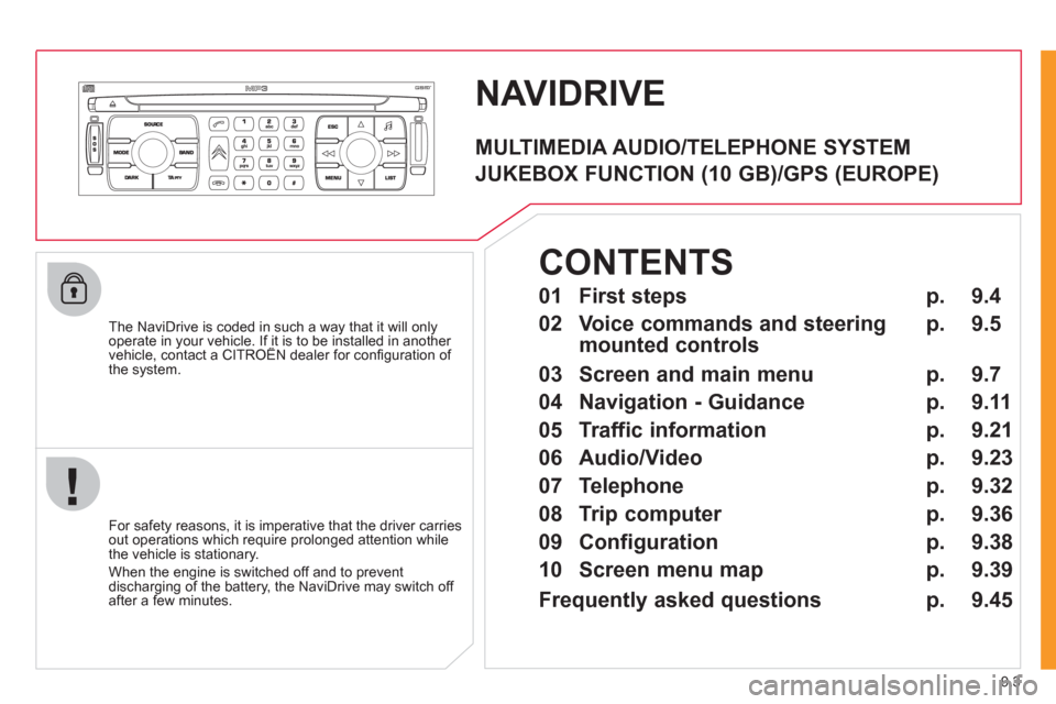 Citroen JUMPY MULTISPACE 2011 2.G Owners Manual 9.3
NAVIDRIVE
   The NaviDrive is coded in such a way that it will onlyoperate in your vehicle. If it is to be installed in another vehicle, contact a CITROËN dealer for conﬁ guration of py
the sys