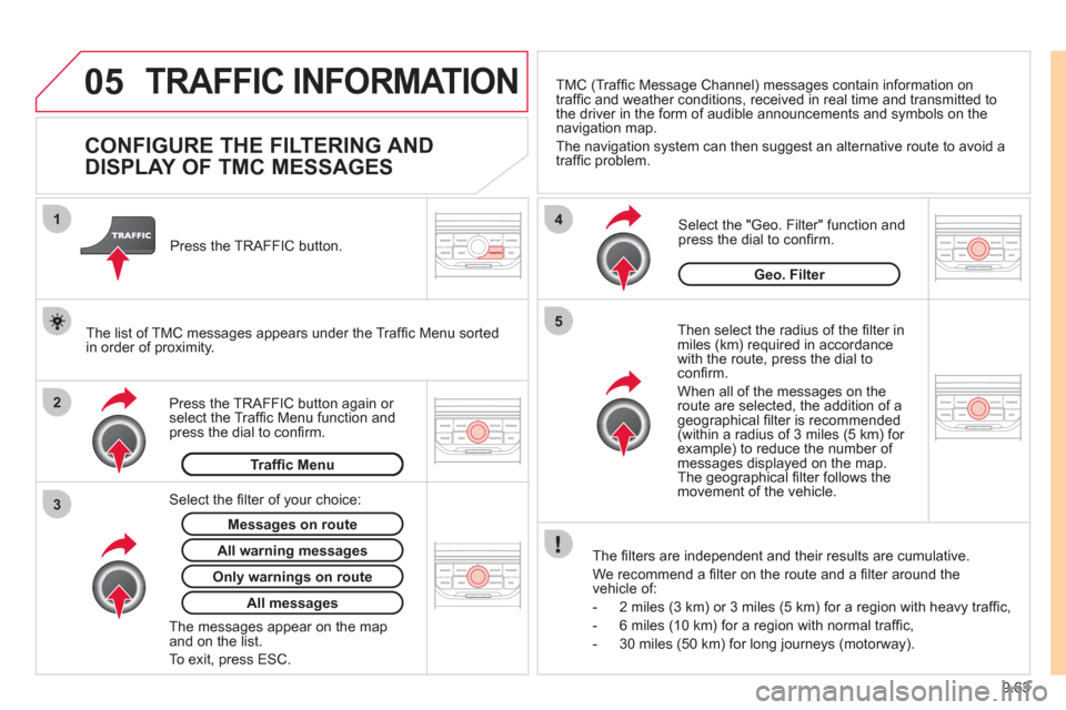 Citroen JUMPY MULTISPACE 2011 2.G User Guide 9.63
05
2 1
3
4
5
TRAFFIC INFORMATION
CONFIGURE THE FILTERING AND
DISPLAY OF TMC MESSAGES
Then select the radius of the fi lter in miles (km) required in accordance
with the Citroen JUMPY MULTISPACE 2011 2.G User Guide 9.63
05
2 1
3
4
5
TRAFFIC INFORMATION
CONFIGURE THE FILTERING AND
DISPLAY OF TMC MESSAGES
Then select the radius of the fi lter in miles (km) required in accordance
with the