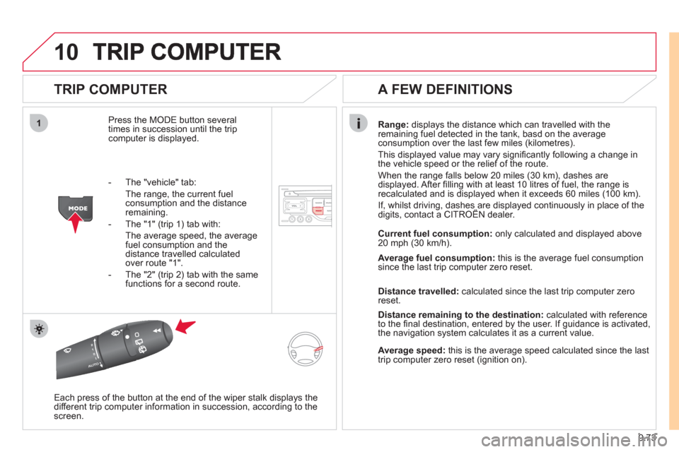 Citroen JUMPY MULTISPACE 2011 2.G User Guide 9.73
10
1
TRIP COMPUTER
Press the MODE button several
times in succession until the tripcomputer is displayed.
Range: displays the distance which can travelled with the
remaining fuel detect Citroen JUMPY MULTISPACE 2011 2.G User Guide 9.73
10
1
TRIP COMPUTER
Press the MODE button several
times in succession until the tripcomputer is displayed.
Range: displays the distance which can travelled with the
remaining fuel detect
