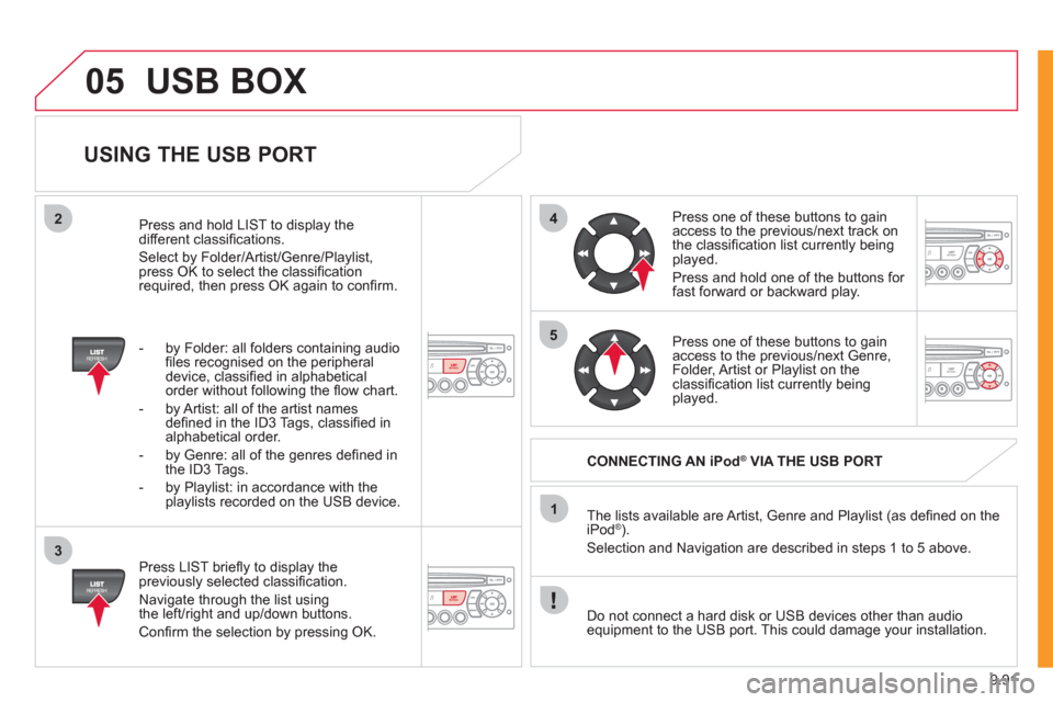Citroen JUMPY MULTISPACE 2011 2.G Service Manual 9.91
05
42
3
1
5
USB BOX
USING THE USB PORT
Press LIST briefl y to display thepreviously selected classifi cation.
Navigate through the list usingthe left/right and up/down buttons.
C Citroen JUMPY MULTISPACE 2011 2.G Service Manual 9.91
05
42
3
1
5
USB BOX
USING THE USB PORT
Press LIST briefl y to display thepreviously selected classifi cation.
Navigate through the list usingthe left/right and up/down buttons.
C