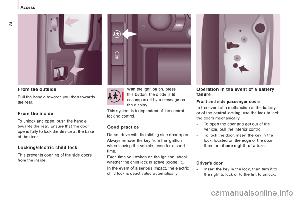 Citroen JUMPY MULTISPACE 2011 2.G Owners Manual 24
  Access 
 
 
From the outside 
 
Pull the handle towards you then towards 
the rear.    With the ignition on, press 
this button, the diode is lit 
accompanied by a message on 
the display. 
  Thi