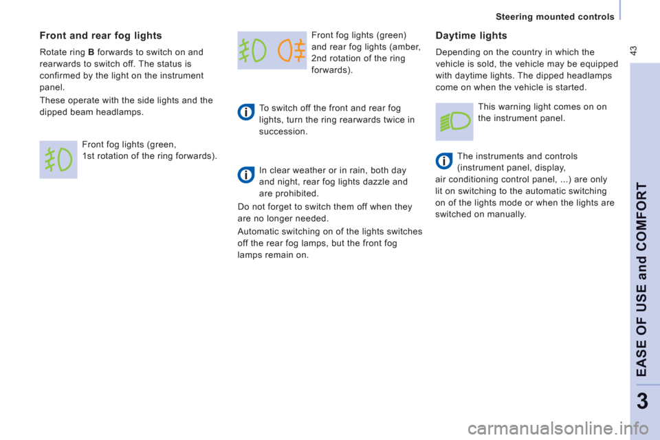 Citroen JUMPY MULTISPACE 2011 2.G Owners Manual  43
Steering mounted controls  
 
EASE OF USE and COMFOR
T
3
 
Front fog lights (green) 
and rear fog lights (amber, 
2nd rotation of the ring 
forwards). 
   
To switch off the front and rear fog 
li