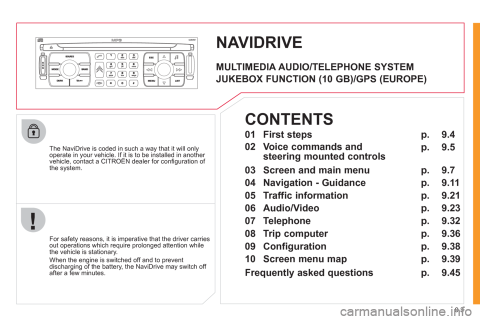 Citroen JUMPY 2011 2.G Owners Manual 9.3
NAVIDRIVE
   The NaviDrive is coded in such a way that it will onlyoperate in your vehicle. If it is to be installed in another vehicle, contact a CITROËN dealer for conﬁ guration of py
the sys