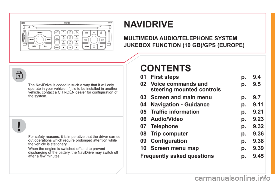 Citroen JUMPY 2011 2.G Owners Manual 9.3
NAVIDRIVE
The NaviDrive is coded in such a way that it will onlyoperate in your vehicle. If it is to be installed in another vehicle, contact a CITROËN dealer for confi guration of py
the sys Citroen JUMPY 2011 2.G Owners Manual 9.3
NAVIDRIVE
The NaviDrive is coded in such a way that it will onlyoperate in your vehicle. If it is to be installed in another vehicle, contact a CITROËN dealer for confi guration of py
the sys