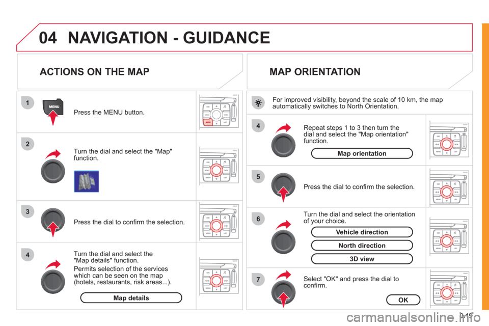 Citroen JUMPY 2011 2.G Owners Manual 9.19
04
1
2
3
4
4
5
6
7
NAVIGATION - GUIDANCE
   
 
 
 
 
 
 
 
ACTIONS ON THE MAP 
 
 
Turn the dial and select the "Map"function.    
Press the MENU button.
   
Turn the dial and select the 
"Map de