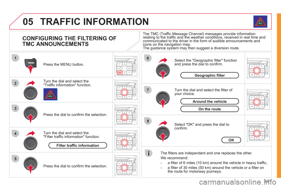 Citroen JUMPY 2011 2.G Owners Manual 9.21
05
1
2
3
5
6
7
8
4
TRAFFIC INFORMATION 
   
 
 
 
 
 
 
 
 
CONFIGURING THE FILTERING OF 
TMC ANNOUNCEMENTS 
Turn the dial and select the "Trafﬁ c information" function. Press the MENU button. 