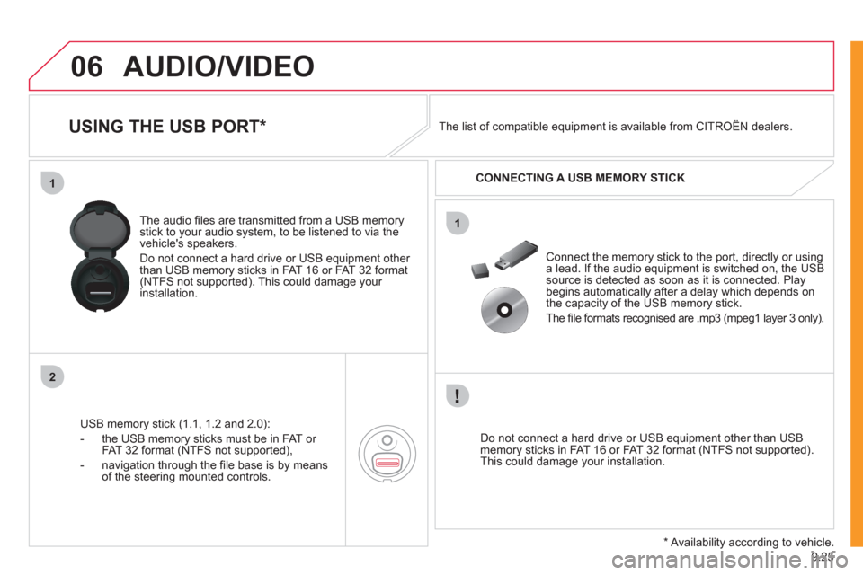 Citroen JUMPY 2011 2.G Owners Manual 9.25
06
1
2
1
AUDIO/VIDEO
   
 
 
 
 
 
 
 
 
 
USING THE USB PORT *  
USB memory stick (1.1, 1.2 and 2.0):
-  the U
SB memory sticks must be in FAT or 
FAT 32 format (NTFS not supported), 
-  navi
ga