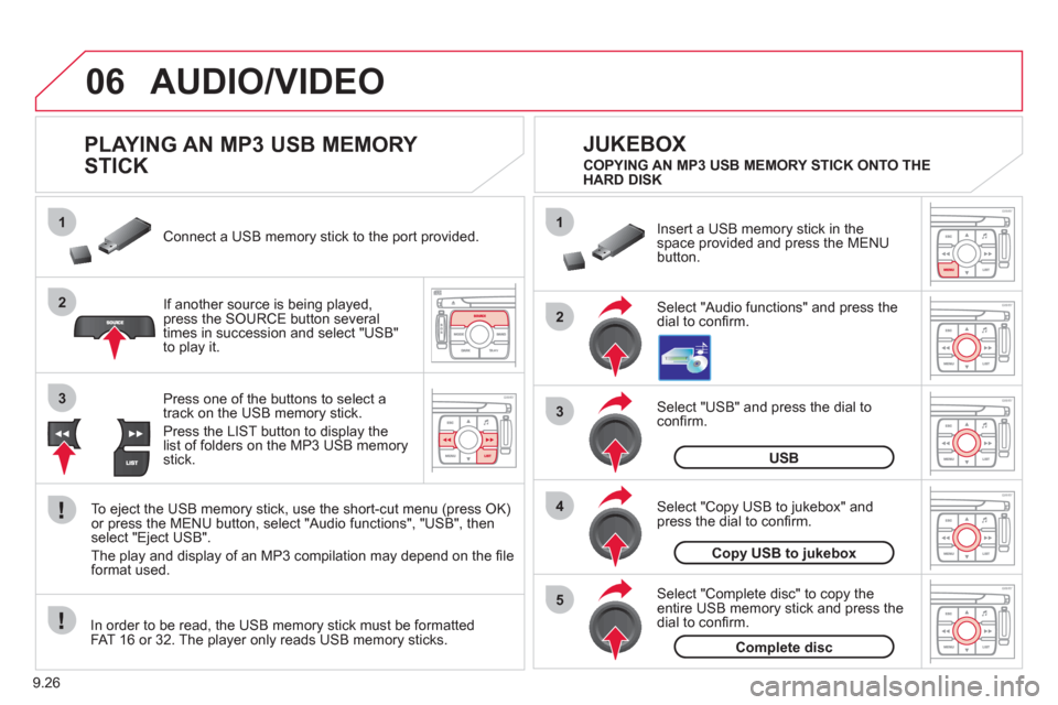 Citroen JUMPY 2011 2.G Owners Manual 9.26
06
1
2
4
3
5
1
2
3
AUDIO/VIDEO
PLAYING AN MP3 USB MEMORY
STICK
If another source is being played,press the SOURCE button several
times in succession and select "USB"
to play it Citroen JUMPY 2011 2.G Owners Manual 9.26
06
1
2
4
3
5
1
2
3
AUDIO/VIDEO
PLAYING AN MP3 USB MEMORY
STICK
If another source is being played,press the SOURCE button several
times in succession and select "USB"
to play it