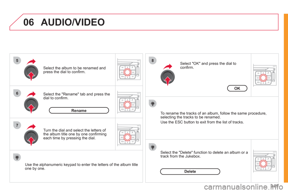 Citroen JUMPY 2011 2.G Owners Manual 9.29
06
5
6
7
8
AUDIO/VIDEO
Select the "Rename" tab and press the dial to conﬁ rm. 
Select the album to be renamed andpress the dial to conﬁ rm.
   
Use the alphanumeric keypad to enter the letter