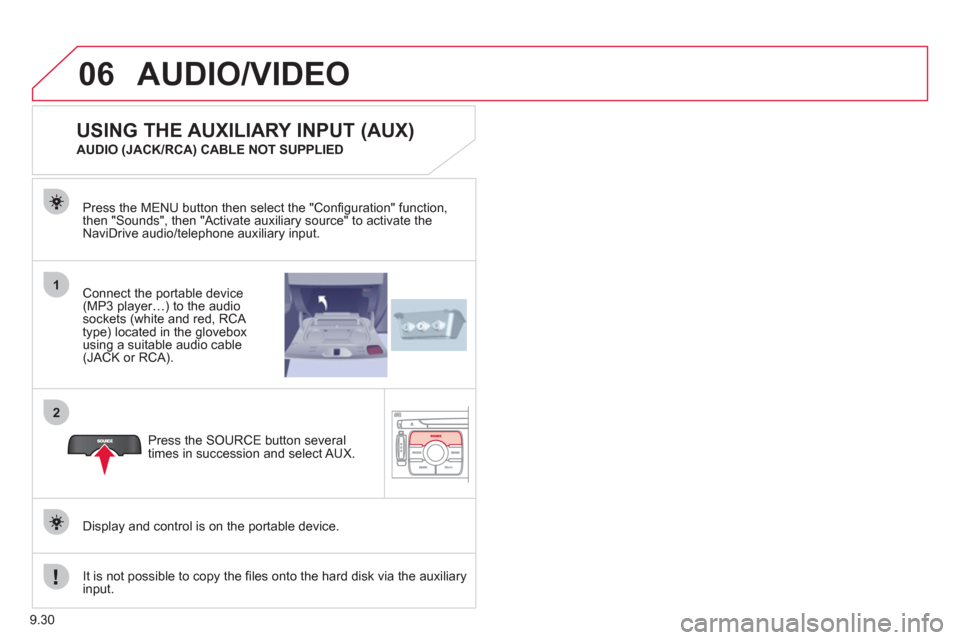 Citroen JUMPY 2011 2.G Owners Manual 9.30
06
1
2
AUDIO/VIDEO
Connect the portable device (MP3 player…) to the audio
sockets (white and red, RCA
type) located in the glovebox using a suitable audio cable (JACK or RCA). Press the MENU Citroen JUMPY 2011 2.G Owners Manual 9.30
06
1
2
AUDIO/VIDEO
Connect the portable device (MP3 player…) to the audio
sockets (white and red, RCA
type) located in the glovebox using a suitable audio cable (JACK or RCA). Press the MENU