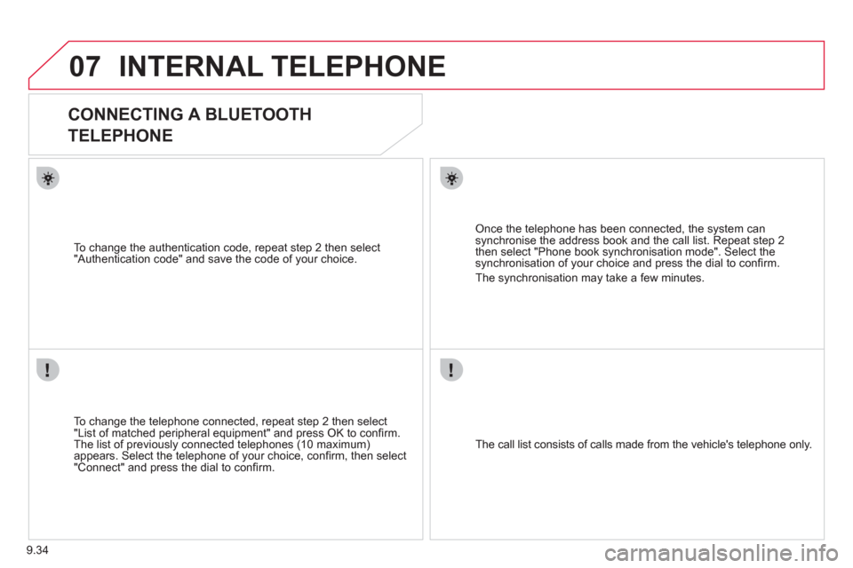 Citroen JUMPY 2011 2.G Owners Manual 9.34
07INTERNAL TELEPHONE
   
 
 
 
 
CONNECTING A BLUETOOTH   
TELEPHONE 
   
To change the telephone connected, repeat step 2 then select 
"List of matched peripheral equipment" and press OK to con