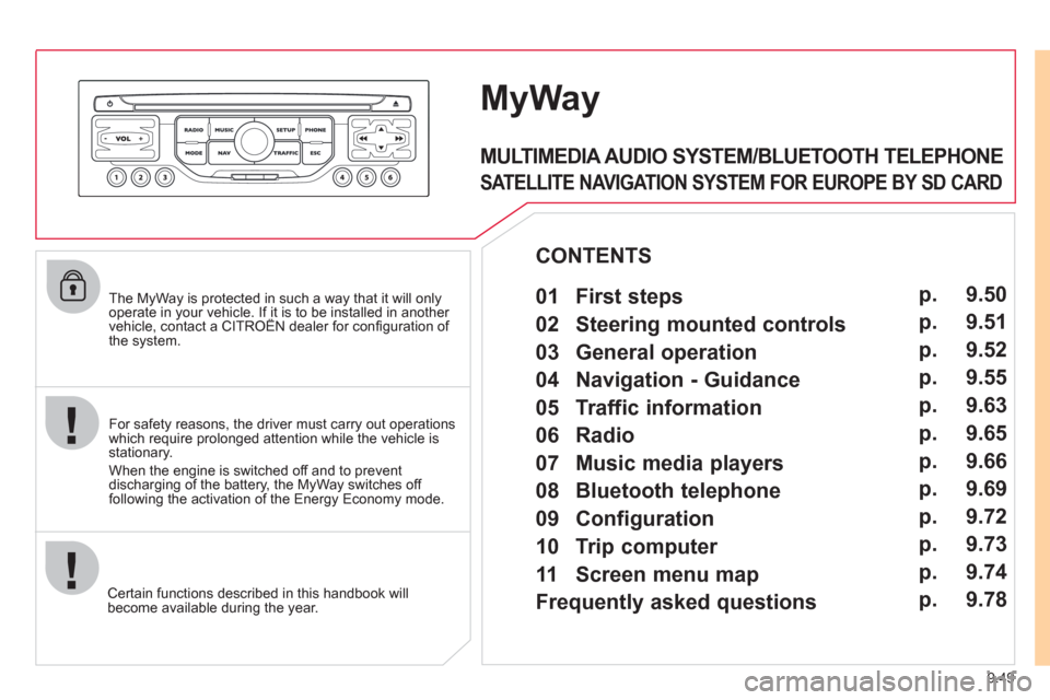 Citroen JUMPY 2011 2.G Owners Manual 9.49
   The MyWay is protected in such a way that it will onlyoperate in your vehicle. If it is to be installed in another vehicle, contact a CITROËN dealer for conﬁ guration of py
the system.
Cert